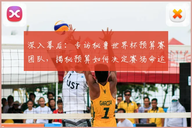 深入幕后：专访秘鲁世界杯预算赛团队，揭秘预算如何决定赛场命运