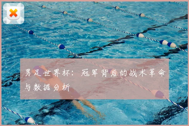 男足世界杯：冠军背后的战术革命与数据分析