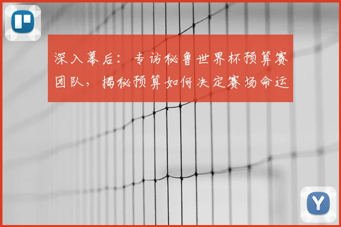 深入幕后：专访秘鲁世界杯预算赛团队，揭秘预算如何决定赛场命运
