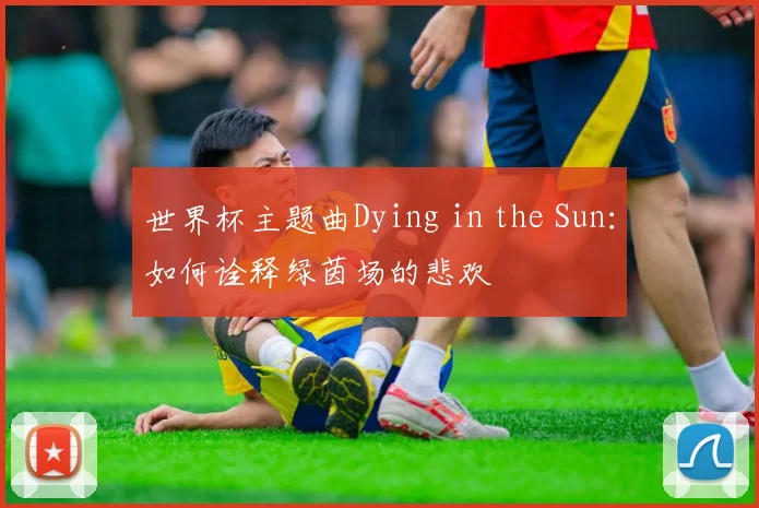 世界杯主题曲Dying in the Sun：如何诠释绿茵场的悲欢