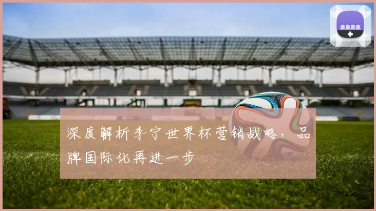 深度解析李宁世界杯营销战略，品牌国际化再进一步