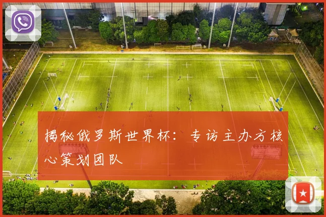揭秘俄罗斯世界杯：专访主办方核心策划团队