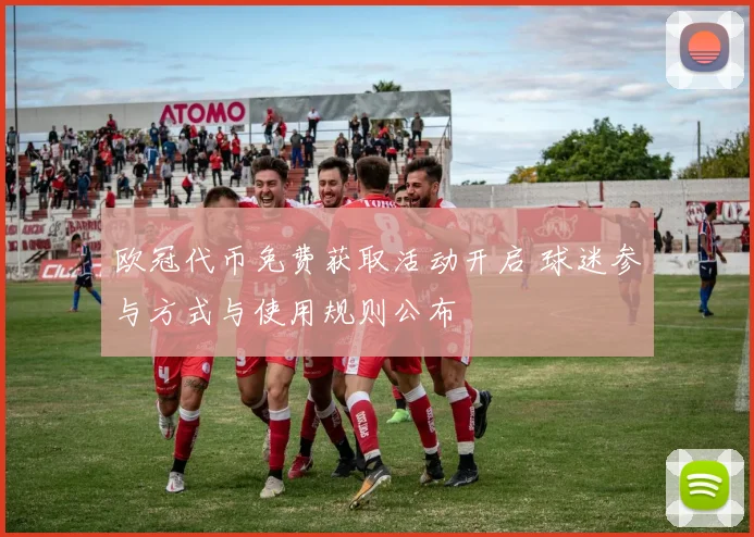 欧冠代币免费获取活动开启 球迷参与方式与使用规则公布