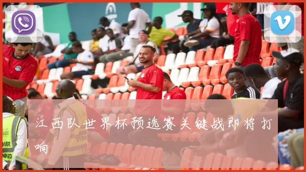 江西队世界杯预选赛关键战即将打响